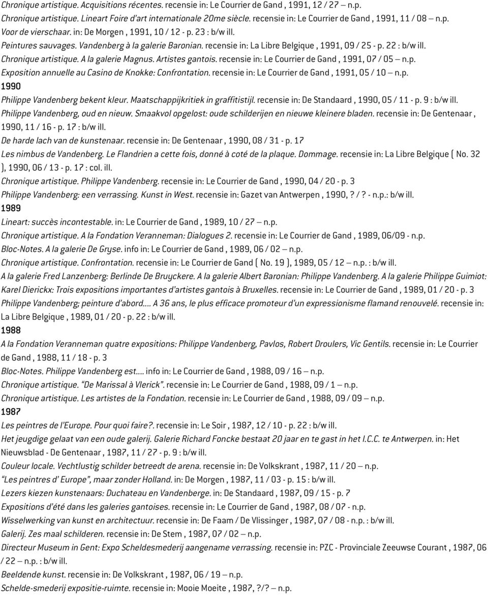 recensie in: La Libre Belgique, 1991, 09 / 25 - p. 22 : b/w ill. Chronique artistique. A la galerie Magnus. Artistes gantois. recensie in: Le Courrier de Gand, 1991, 07 / 05 n.p. Exposition annuelle au Casino de Knokke: Confrontation.