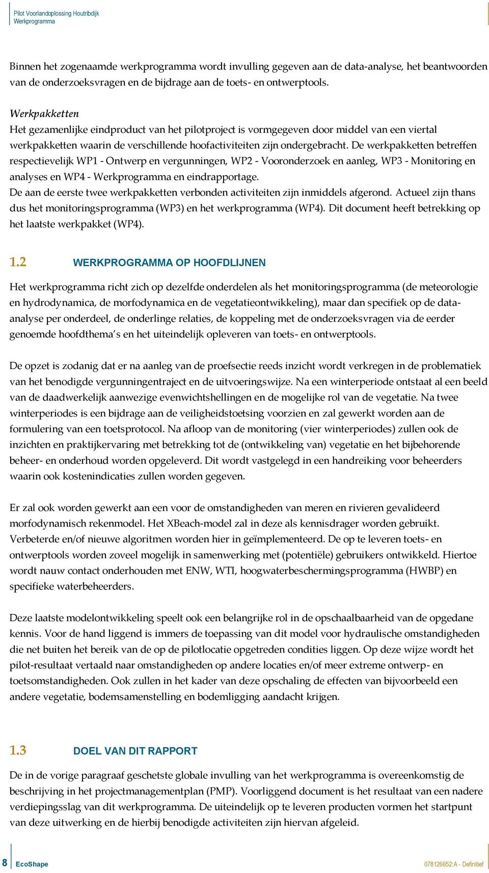 De werkpakketten betreffen respectievelijk WP1 - Ontwerp en vergunningen, WP2 - Vooronderzoek en aanleg, WP3 - Monitoring en analyses en WP4 - en eindrapportage.