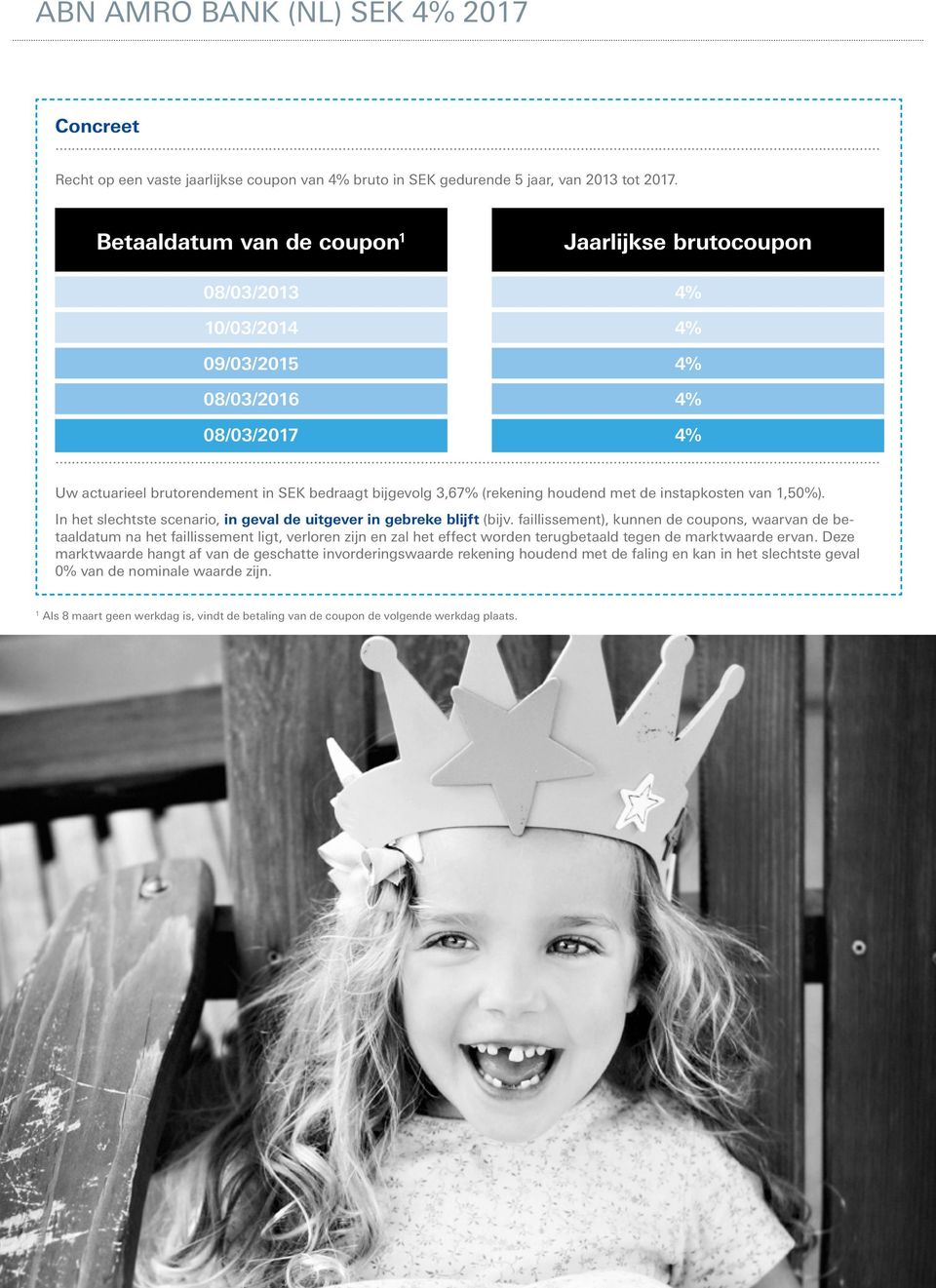 .. Uw actuarieel brutorendement in SEK bedraagt bijgevolg 3,67% (rekening houdend met de instapkosten van 1,50%). In het slechtste scenario, in geval de uitgever in gebreke blijft (bijv.