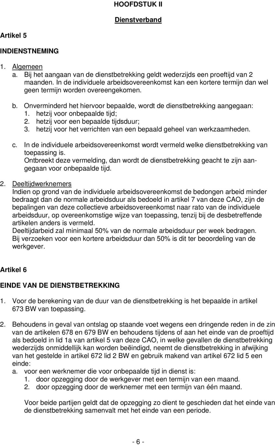 hetzij voor onbepaalde tijd; 2. hetzij voor een bepaalde tijdsduur; 3. hetzij voor het verrichten van een bepaald geheel van werkzaamheden. c.