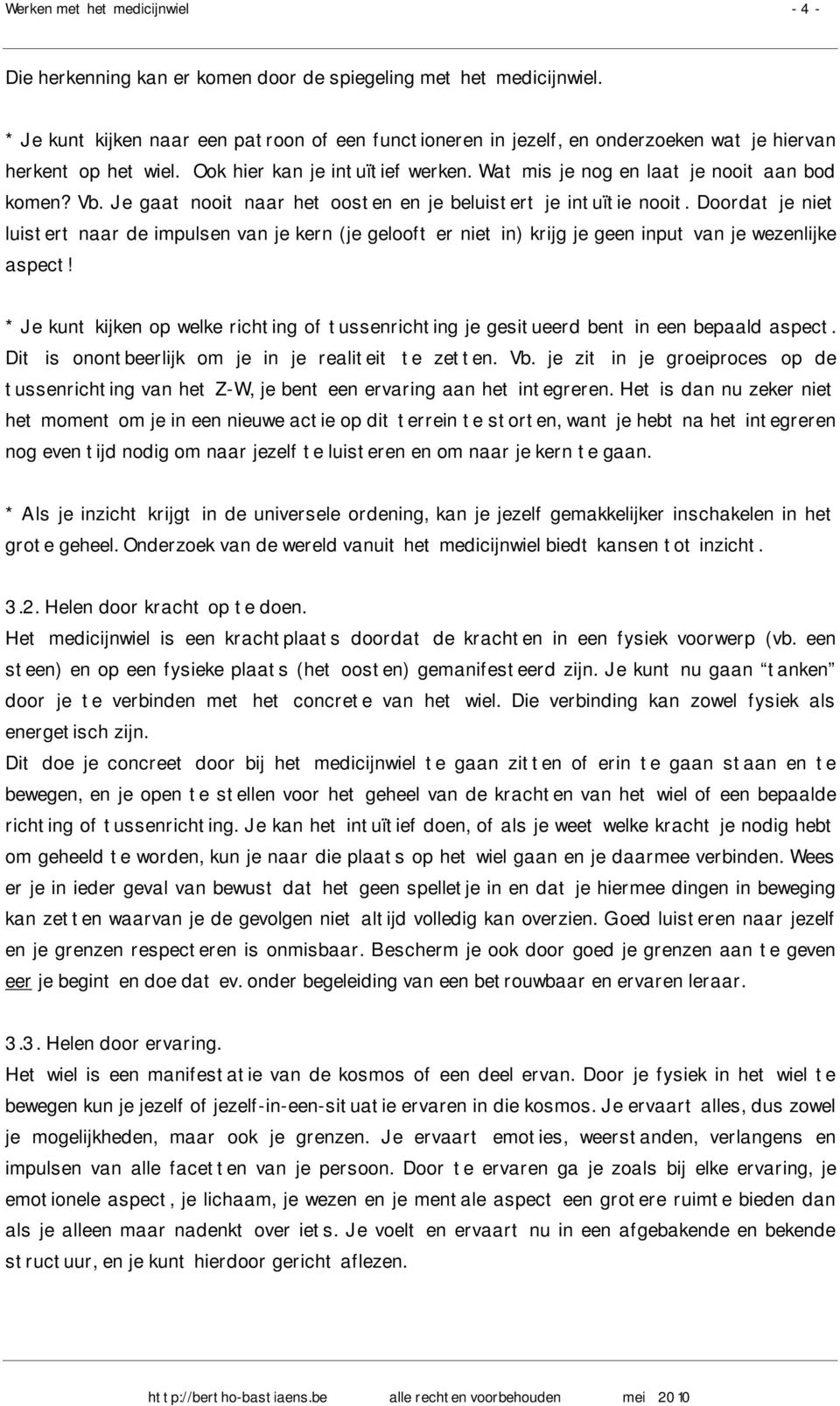 Je gaat nooit naar het oosten en je beluistert je intuïtie nooit. Doordat je niet luistert naar de impulsen van je kern (je gelooft er niet in) krijg je geen input van je wezenlijke aspect!