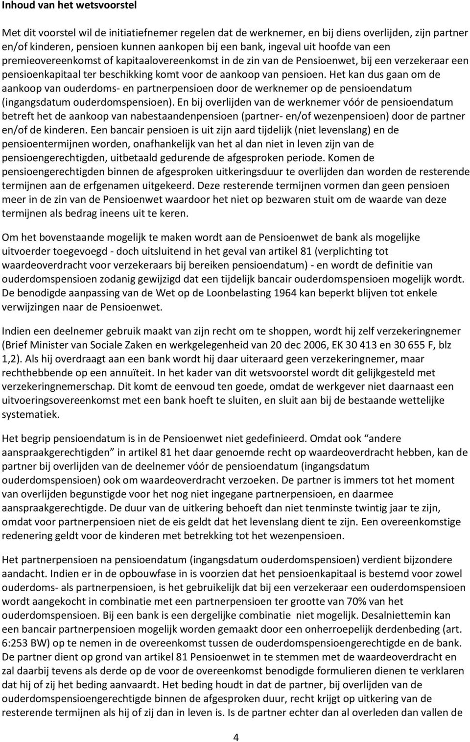 Het kan dus gaan om de aankoop van ouderdoms- en partnerpensioen door de werknemer op de pensioendatum (ingangsdatum ouderdomspensioen).