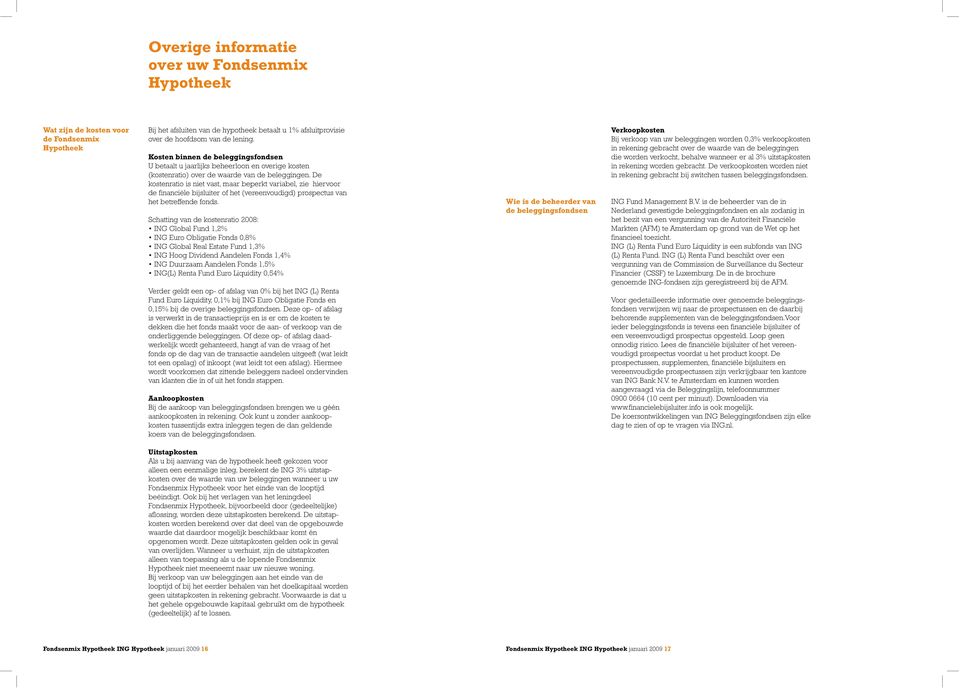 De kostenratio is niet vast, maar beperkt variabel, zie hiervoor de financiële bijsluiter of het (vereenvoudigd) prospectus van het betreffende fonds.