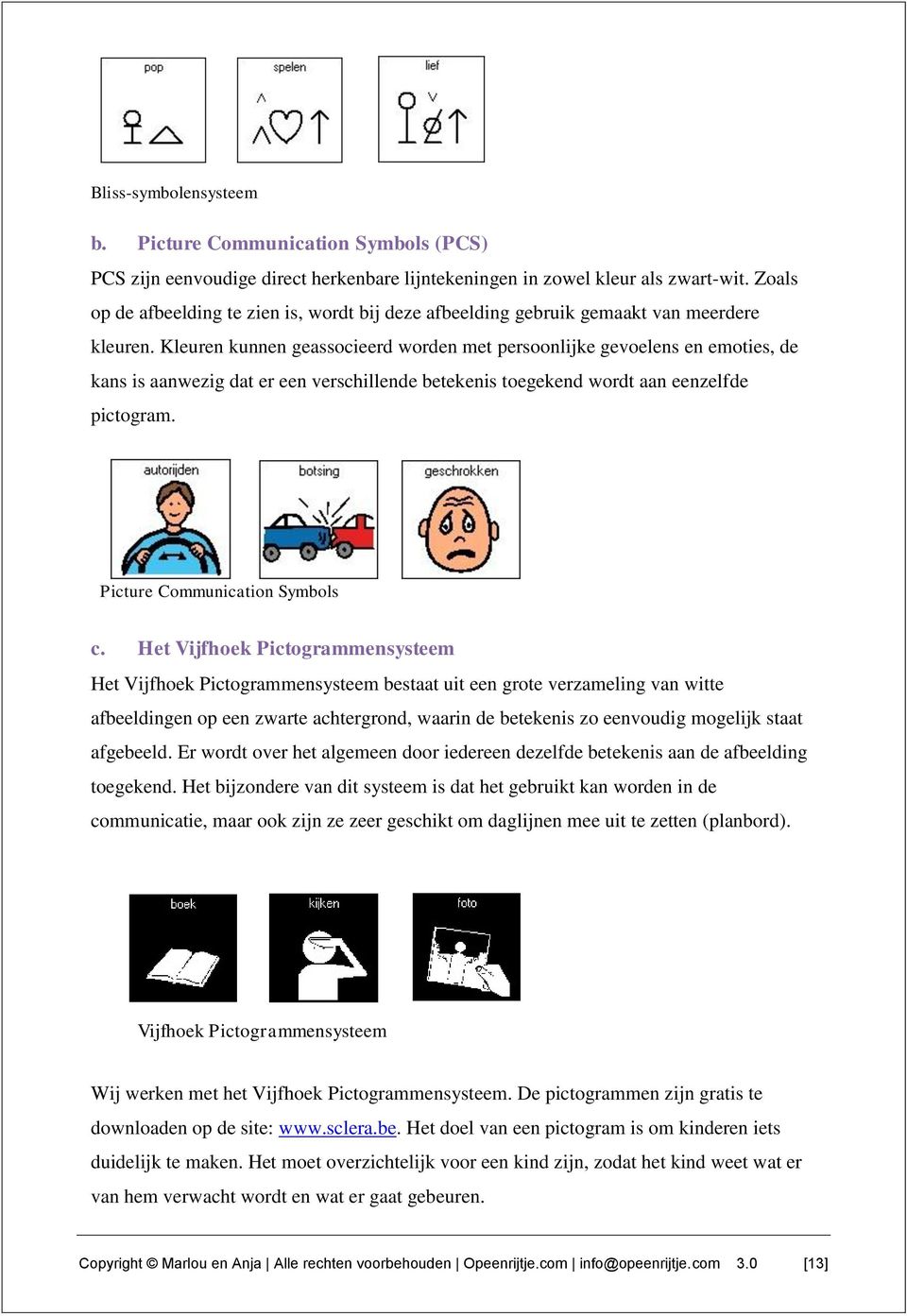 Kleuren kunnen geassocieerd worden met persoonlijke gevoelens en emoties, de kans is aanwezig dat er een verschillende betekenis toegekend wordt aan eenzelfde pictogram.