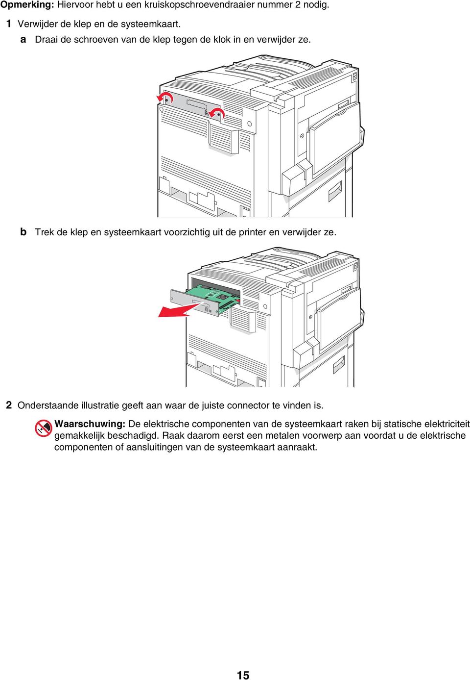 2 Onderstaande illustratie geeft aan waar de juiste connector te vinden is.