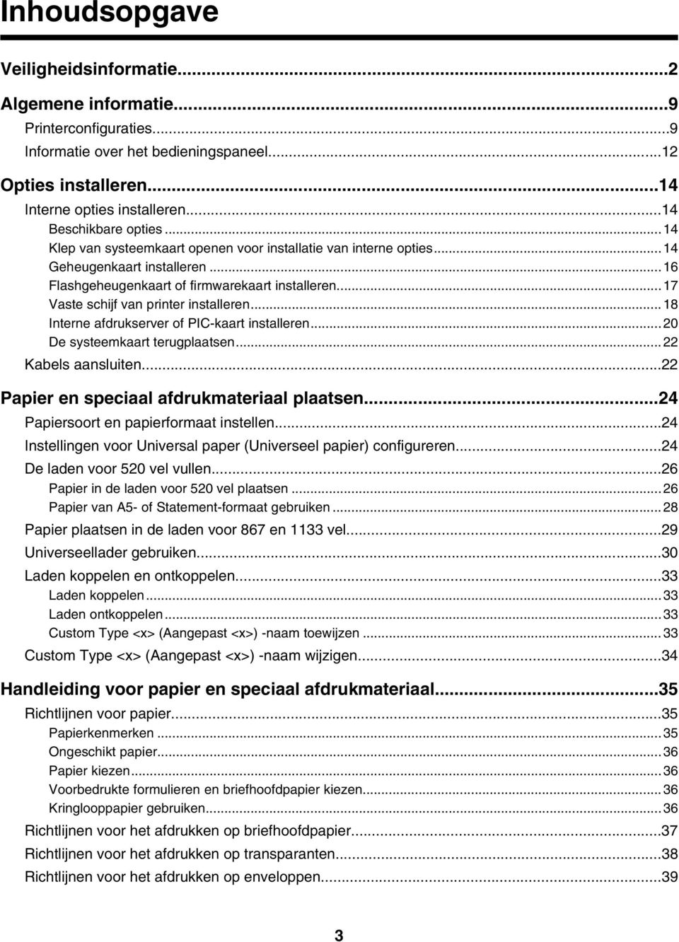 ..17 Vaste schijf van printer installeren...18 Interne afdrukserver of PIC-kaart installeren...20 De systeemkaart terugplaatsen...22 Kabels aansluiten...22 Papier en speciaal afdrukmateriaal plaatsen.