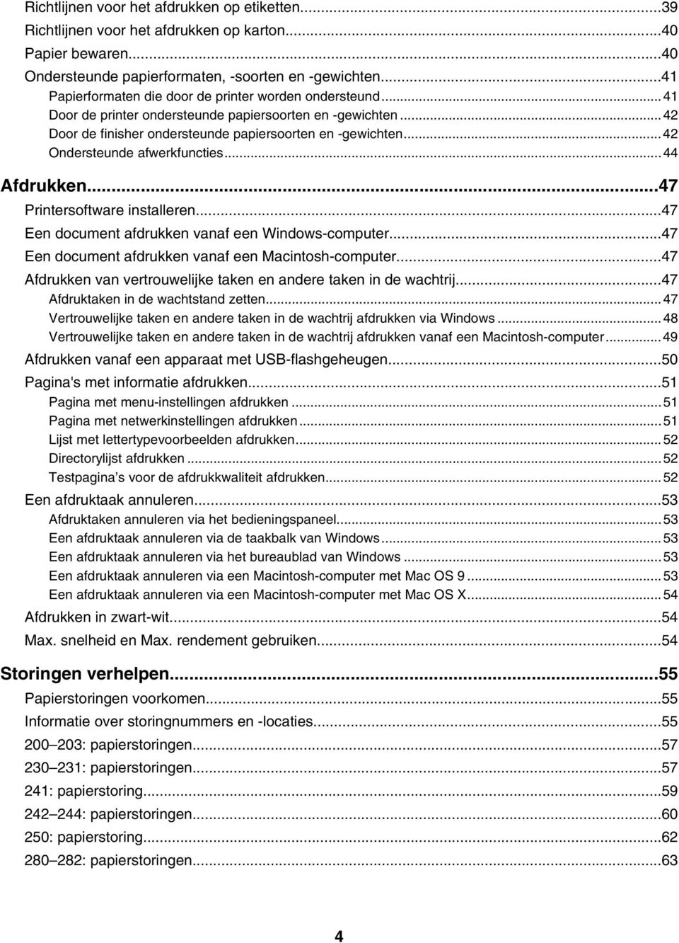 ..42 Ondersteunde afwerkfuncties...44 Afdrukken...47 Printersoftware installeren...47 Een document afdrukken vanaf een Windows-computer...47 Een document afdrukken vanaf een Macintosh-computer.