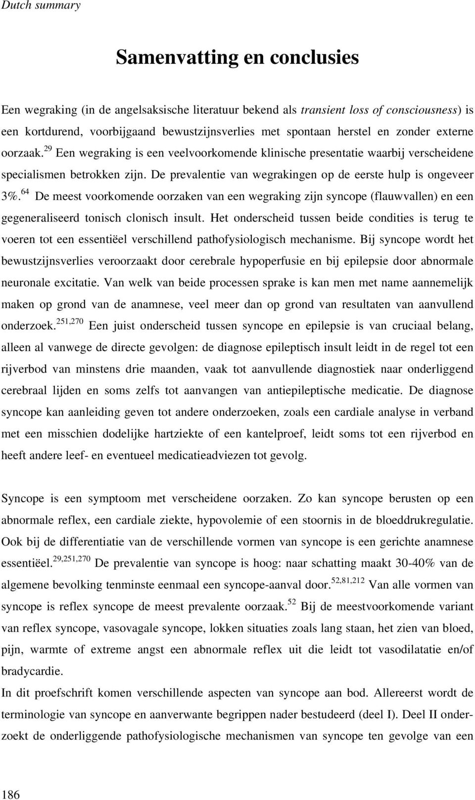 64 De meest voorkomende oorzaken van een wegraking zijn syncope (flauwvallen) en een gegeneraliseerd tonisch clonisch insult.