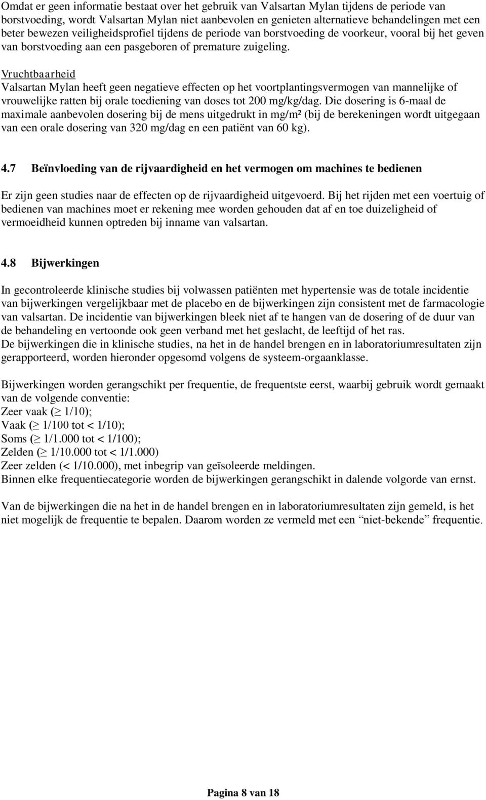 Vruchtbaarheid Valsartan Mylan heeft geen negatieve effecten op het voortplantingsvermogen van mannelijke of vrouwelijke ratten bij orale toediening van doses tot 200 mg/kg/dag.