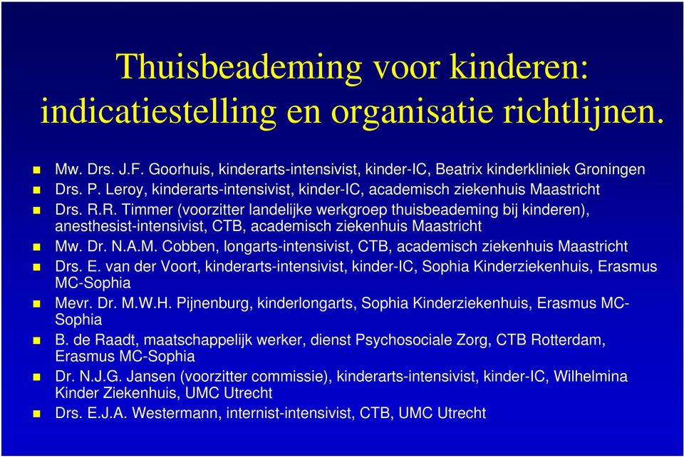 R. Timmer (voorzitter landelijke werkgroep thuisbeademing bij kinderen), anesthesist-intensivist, CTB, academisch ziekenhuis Maastricht Mw. Dr. N.A.M. Cobben, longarts-intensivist, CTB, academisch ziekenhuis Maastricht Drs.
