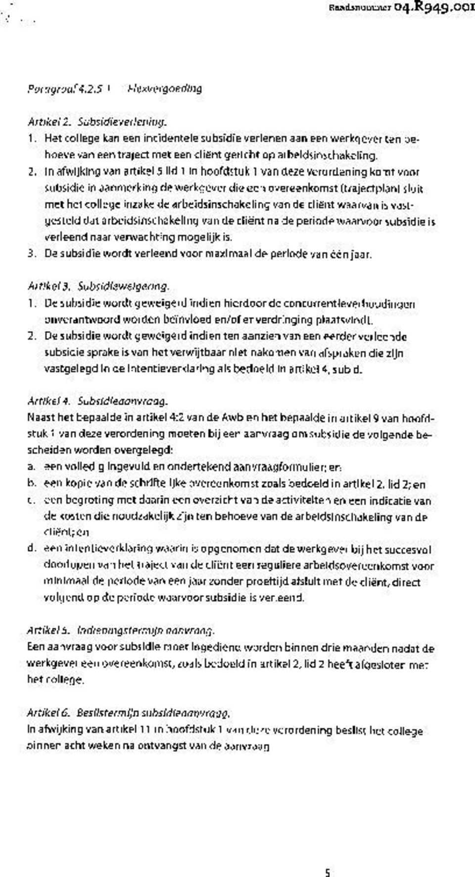 In afwijking van artikel 5 lid 1 in hoofdstuk 1 van deze verordening komt voor subsidie in aanmerking de werkgever die een overeenkomst (trajectplan) sluit met het college inzake de