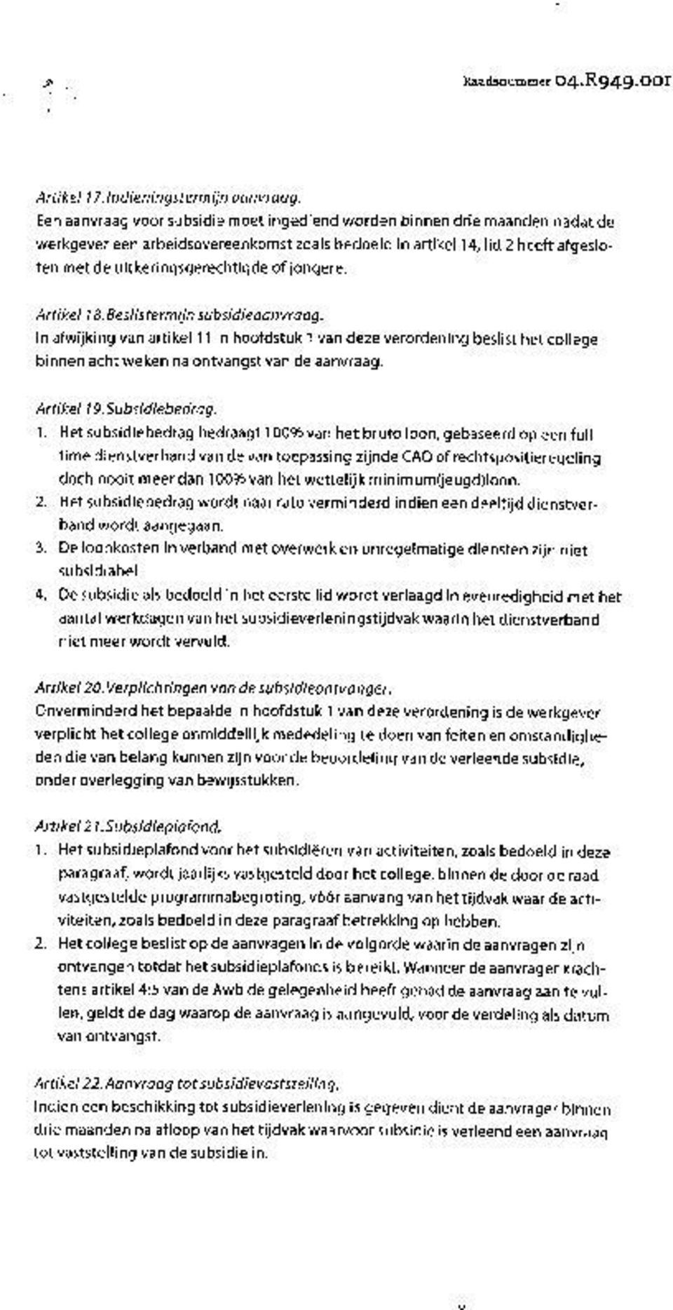 jongere. Artikel 18. Beslistermij n subsidieaanvraag. In afwijking van artikel 11 in hoofdstuk 1 van deze verordening beslist het college binnen acht weken na ontvangst van de aanvraag. Artikel 19.