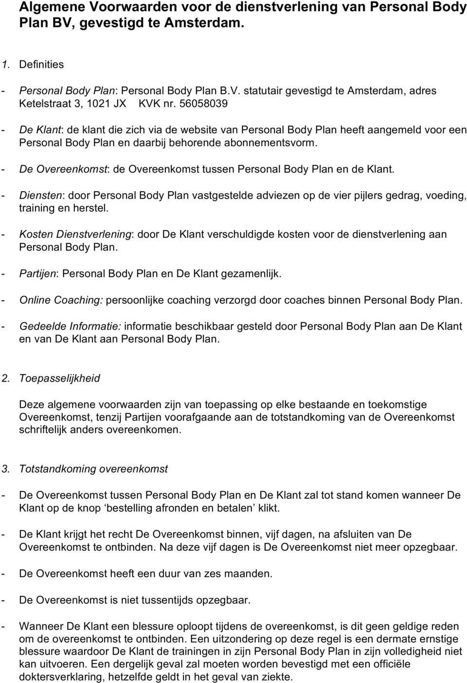 - De Overeenkomst: de Overeenkomst tussen Personal Body Plan en de Klant. - Diensten: door Personal Body Plan vastgestelde adviezen op de vier pijlers gedrag, voeding, training en herstel.