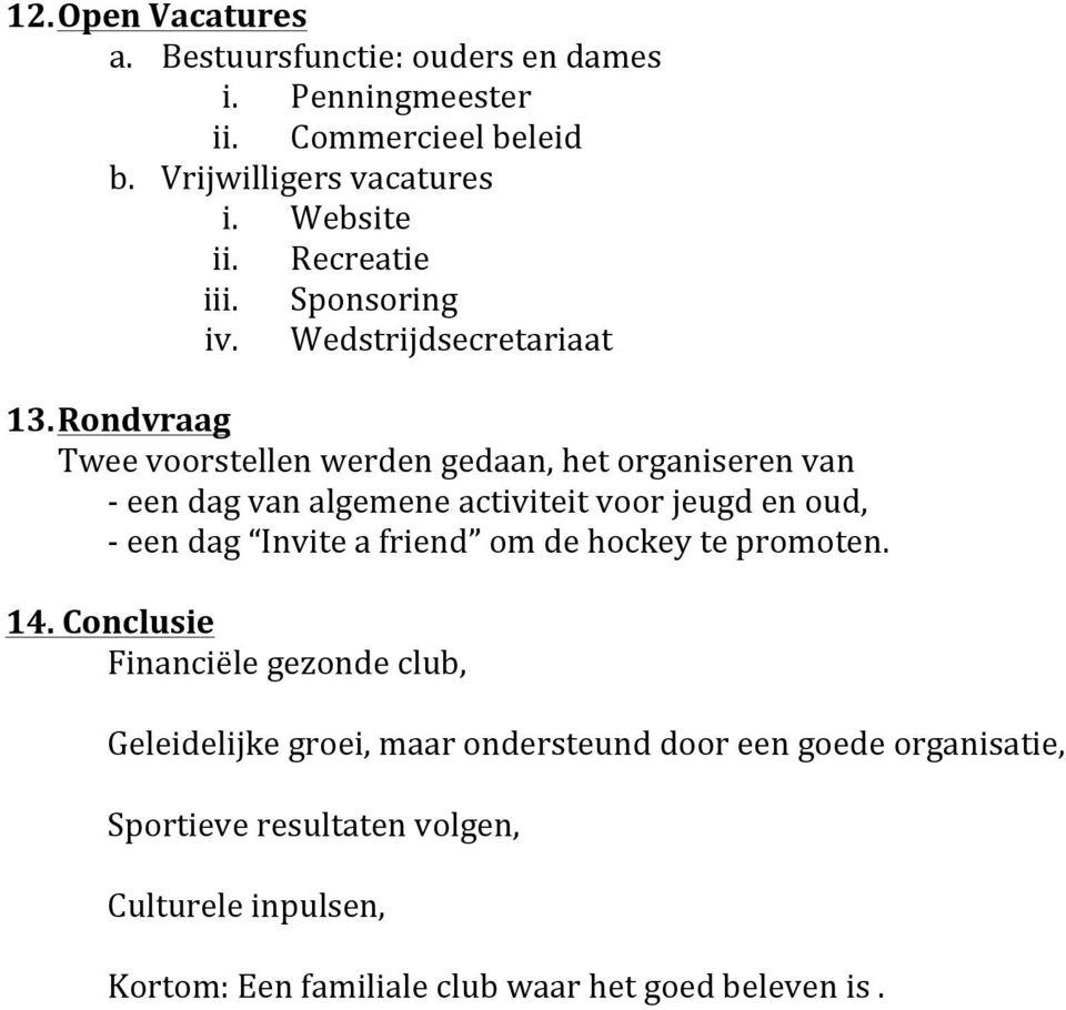 Rondvraag Twee voorstellen werden gedaan, het organiseren van - een dag van algemene activiteit voor jeugd en oud, - een dag Invite a friend