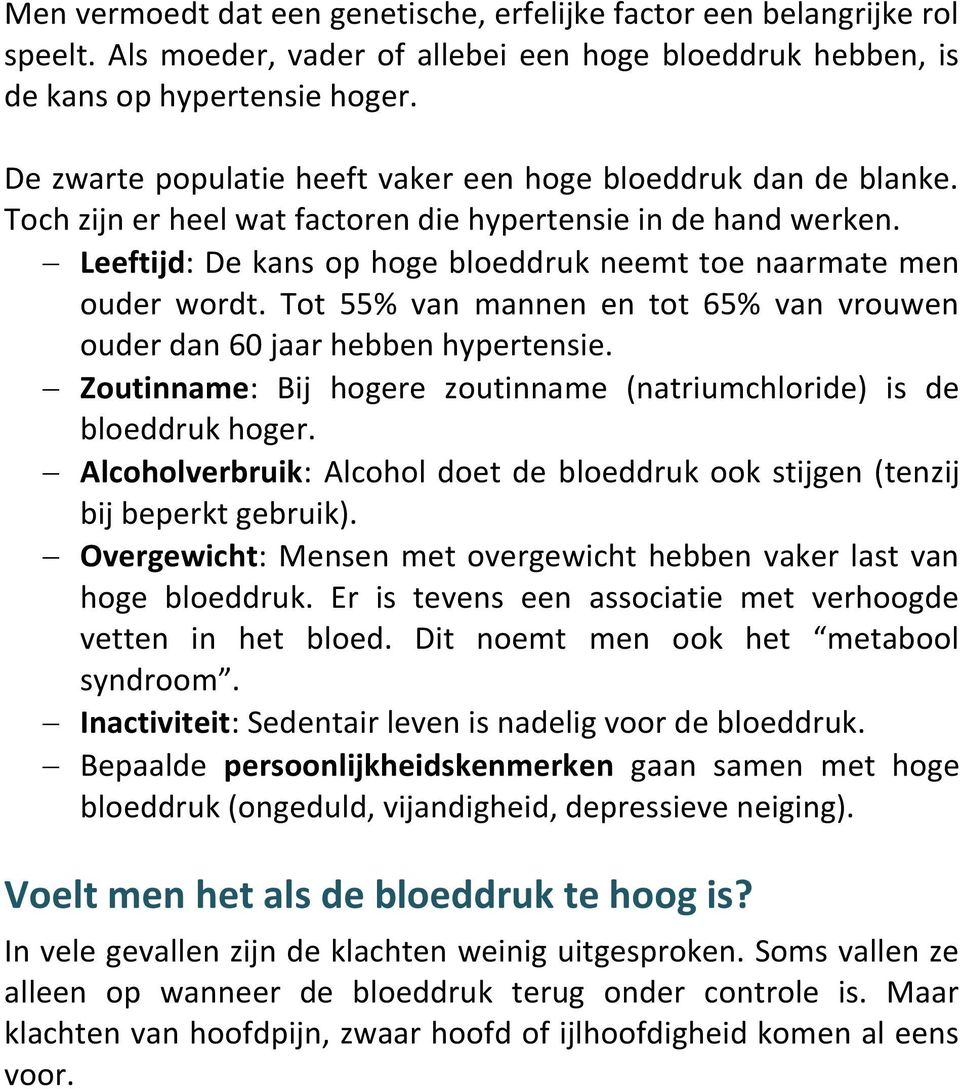 Leeftijd: De kans op hoge bloeddruk neemt toe naarmate men ouder wordt. Tot 55% van mannen en tot 65% van vrouwen ouder dan 60 jaar hebben hypertensie.