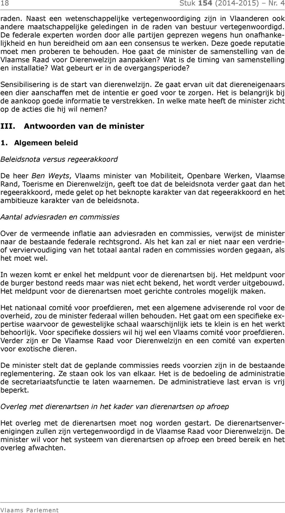 Hoe gaat de minister de samenstelling van de Vlaamse Raad voor Dierenwelzijn aanpakken? Wat is de timing van samenstelling en installatie? Wat gebeurt er in de overgangsperiode?