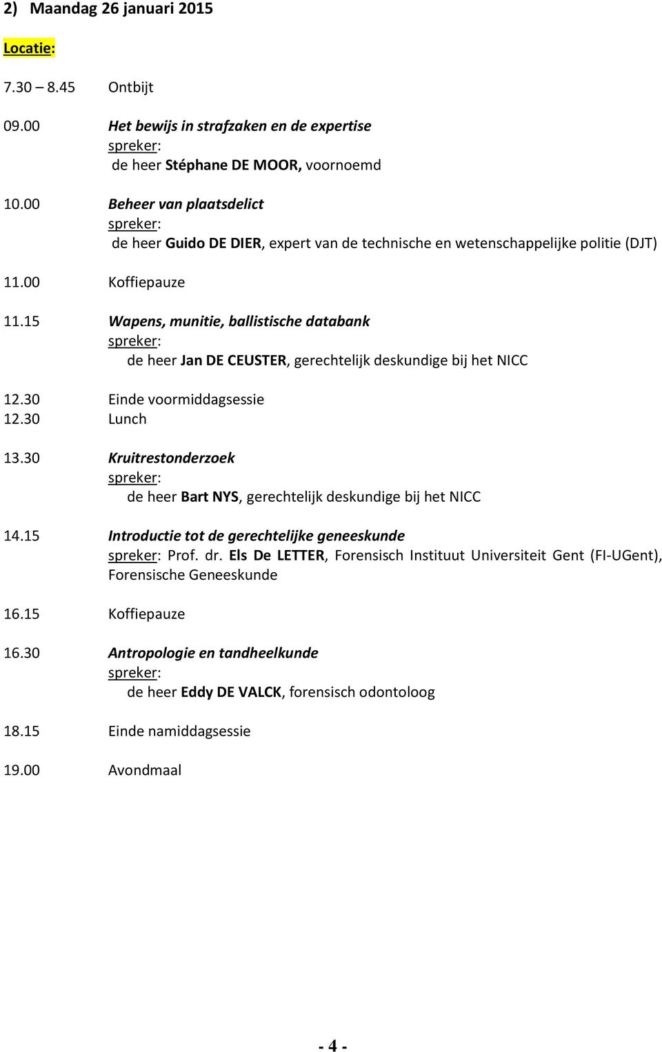 15 Wapens, munitie, ballistische databank de heer Jan DE CEUSTER, gerechtelijk deskundige bij het NICC 12.30 Einde voormiddagsessie 12.30 Lunch 13.