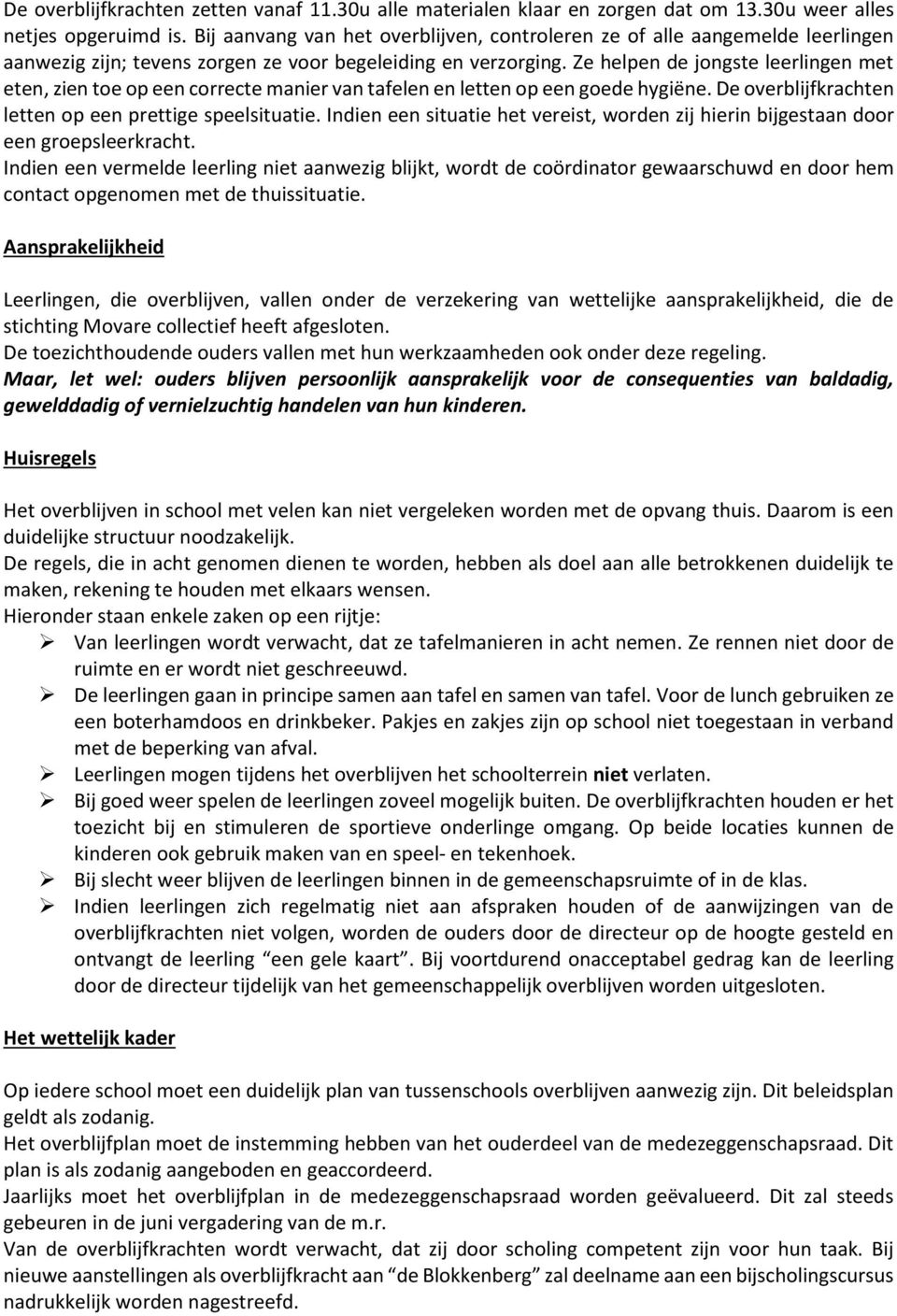 Ze helpen de jongste leerlingen met eten, zien toe op een correcte manier van tafelen en letten op een goede hygiëne. De overblijfkrachten letten op een prettige speelsituatie.