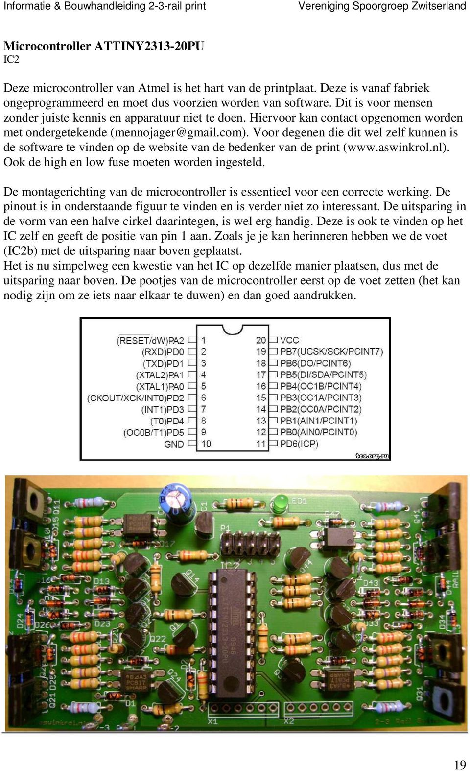 Voor degenen die dit wel zelf kunnen is de software te vinden op de website van de bedenker van de print (www.aswinkrol.nl). Ook de high en low fuse moeten worden ingesteld.