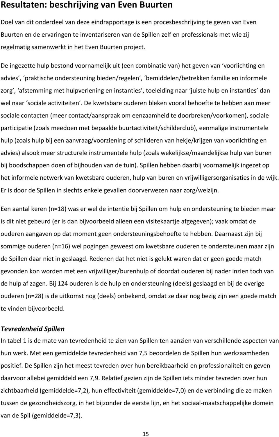 De ingezette hulp bestond voornamelijk uit (een combinatie van) het geven van voorlichting en advies, praktische ondersteuning bieden/regelen, bemiddelen/betrekken familie en informele zorg,