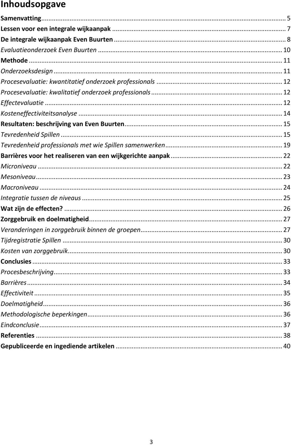 .. 14 Resultaten: beschrijving van Even Buurten... 15 Tevredenheid Spillen... 15 Tevredenheid professionals met wie Spillen samenwerken... 19 Barrières voor het realiseren van een wijkgerichte aanpak.