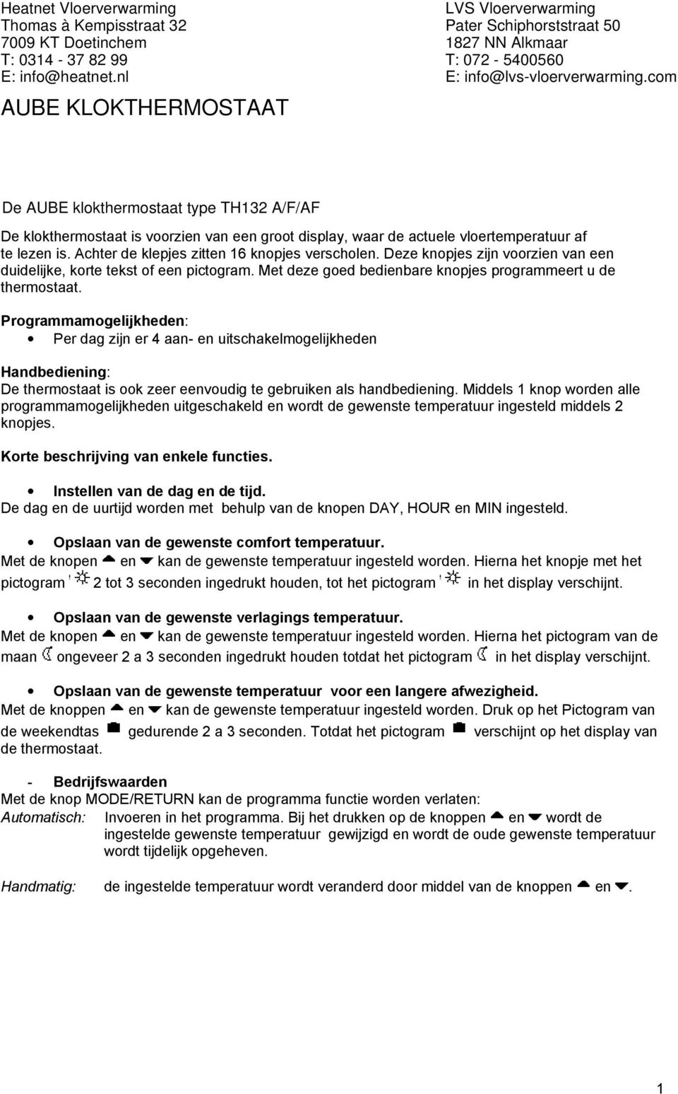 com De AUBE klokthermostaat type TH132 A/F/AF De klokthermostaat is voorzien van een groot display, waar de actuele vloertemperatuur af te lezen is. Achter de klepjes zitten 16 knopjes verscholen.