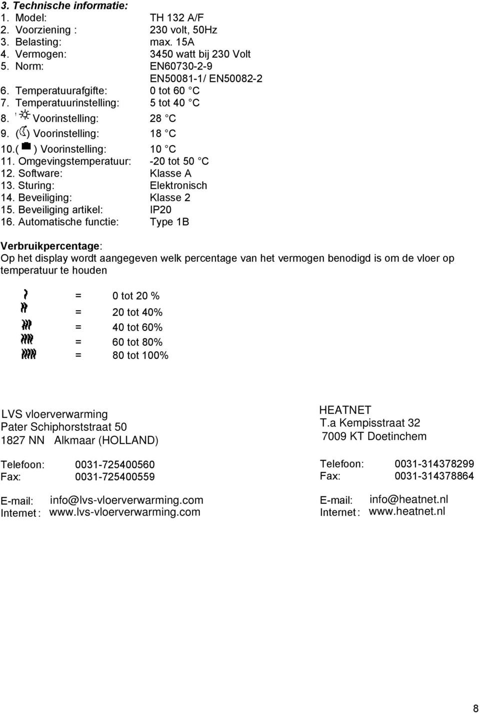 Software: Klasse A 13. Sturing: Elektronisch 14. Beveiliging: Klasse 2 15. Beveiliging artikel: IP20 16.