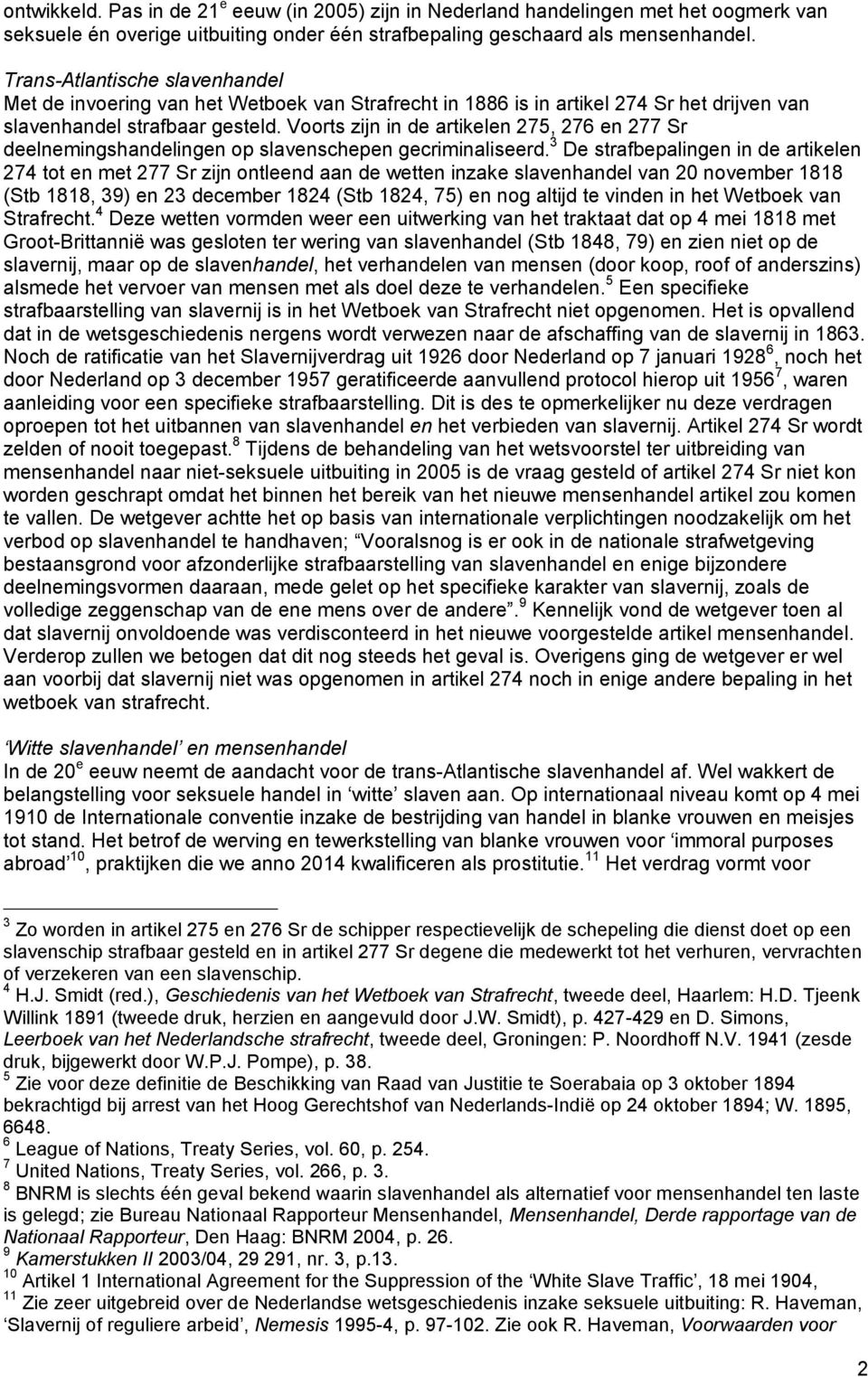 Voorts zijn in de artikelen 275, 276 en 277 Sr deelnemingshandelingen op slavenschepen gecriminaliseerd.