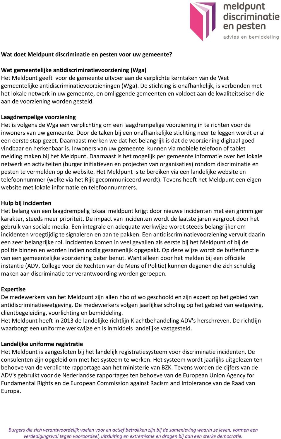 De stichting is onafhankelijk, is verbonden met het lokale netwerk in uw gemeente, en omliggende gemeenten en voldoet aan de kwaliteitseisen die aan de voorziening worden gesteld.