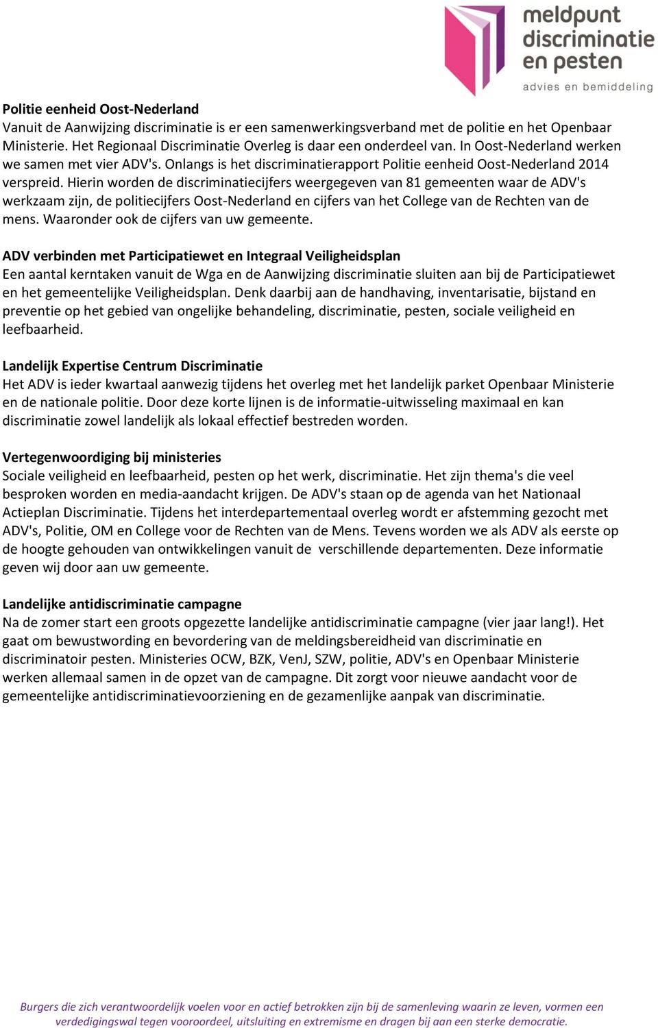 Hierin worden de discriminatiecijfers weergegeven van 81 gemeenten waar de ADV's werkzaam zijn, de politiecijfers Oost-Nederland en cijfers van het College van de Rechten van de mens.