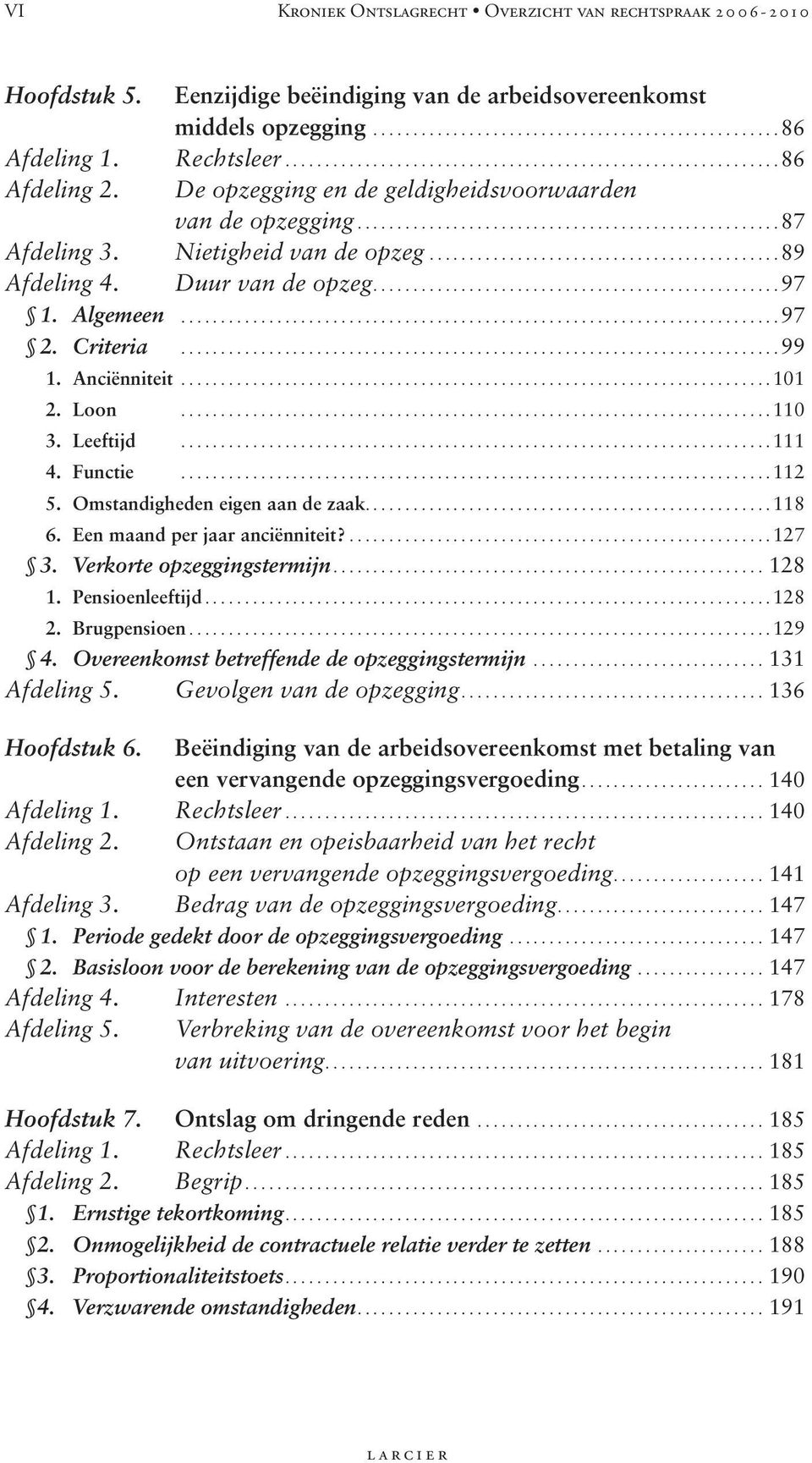 Loon...110 3. Leeftijd...111 4. Functie...112 5. Omstandigheden eigen aan de zaak................................................... 118 6. Een maand per jaar anciënniteit?...127 3.