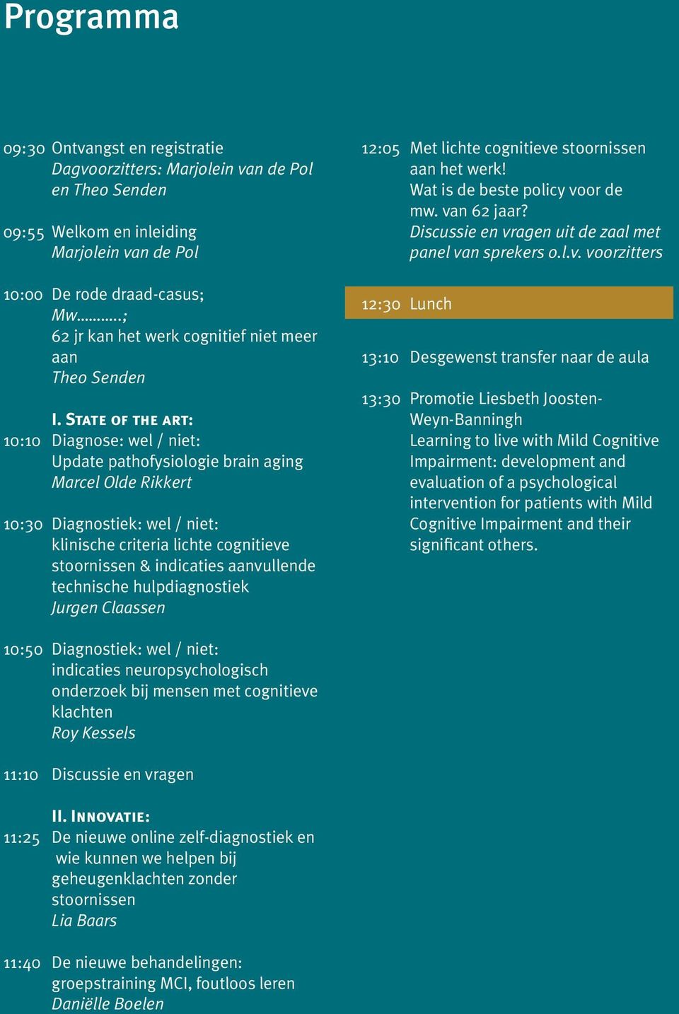 State of the art: 10:10 Diagnose: wel / niet: Update pathofysiologie brain aging Marcel Olde Rikkert 10:30 Diagnostiek: wel / niet: klinische criteria lichte cognitieve stoornissen & indicaties