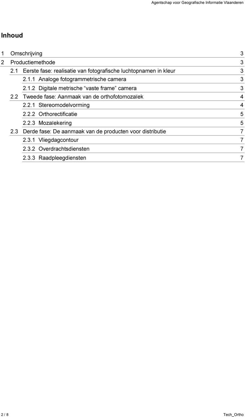 2.2 Orthorectificatie 5 2.2.3 Mozaïekering 5 2.3 Derde fase: De aanmaak van de producten voor distributie 7 2.3.1 Vliegdagcontour 7 2.