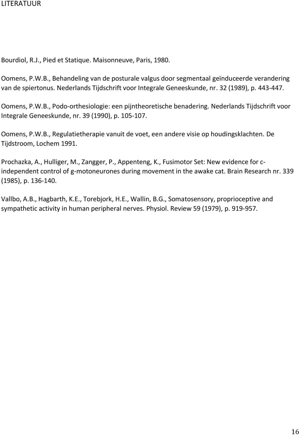 Nederlands Tijdschrift voor Integrale Geneeskunde, nr. 39 (1990), p. 105-107. Oomens, P.W.B., Regulatietherapie vanuit de voet, een andere visie op houdingsklachten. De Tijdstroom, Lochem 1991.