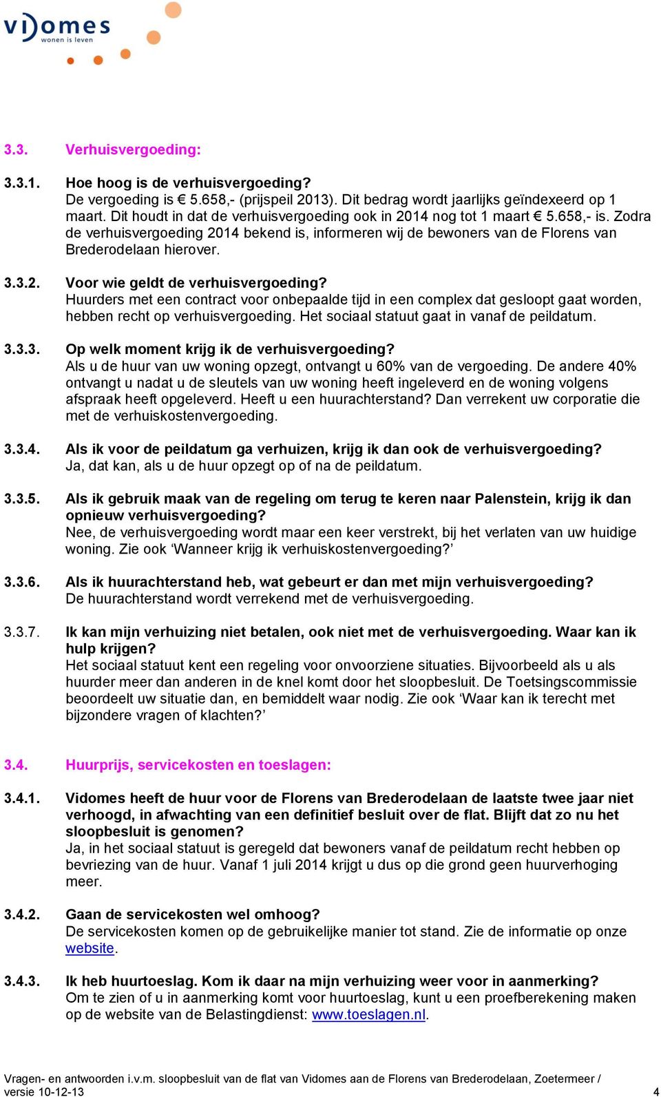 Huurders met een contract voor onbepaalde tijd in een complex dat gesloopt gaat worden, hebben recht op verhuisvergoeding. Het sociaal statuut gaat in vanaf de peildatum. 3.