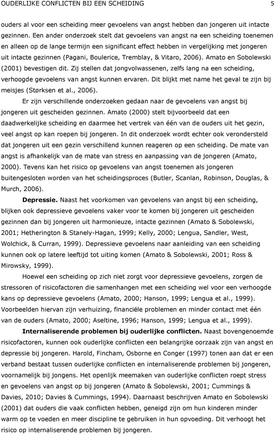 Boulerice, Tremblay, & Vitaro, 2006). Amato en Sobolewski (2001) bevestigen dit. Zij stellen dat jongvolwassenen, zelfs lang na een scheiding, verhoogde gevoelens van angst kunnen ervaren.