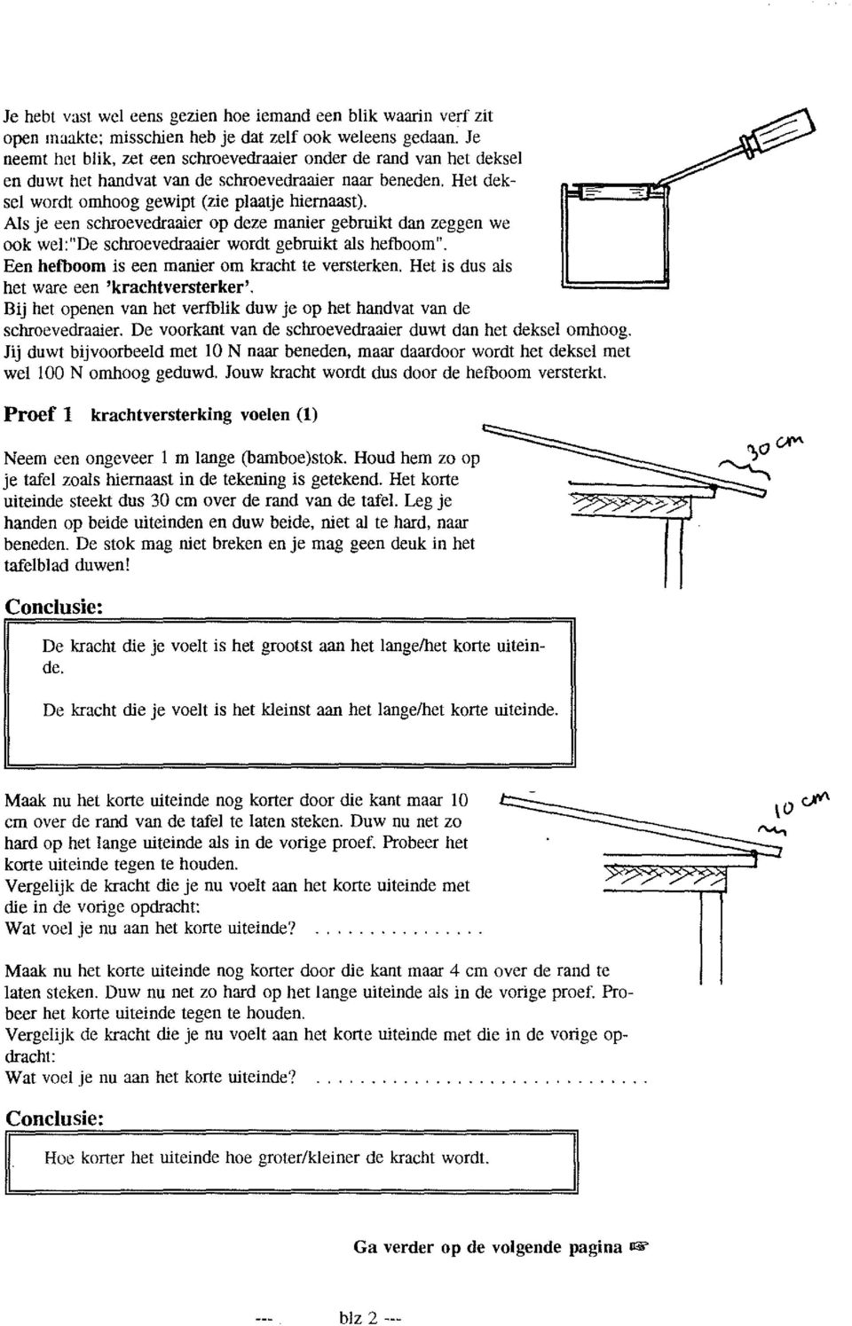 AIs je een schroevedraaier op deze manier gebruikt dan zeggen we ook wel:"de schroevedraaier wordt gebruikt als hefboom". Een hefboom is een manier om kracht te versterken.