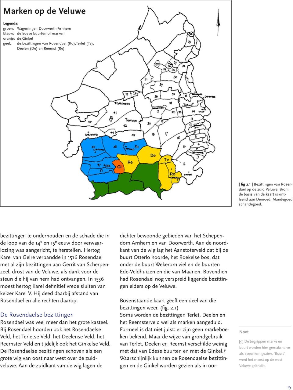 bezittingen te onderhouden en de schade die in de loop van de 14 e en 15 e eeuw door verwaarlozing was aangericht, te herstellen.