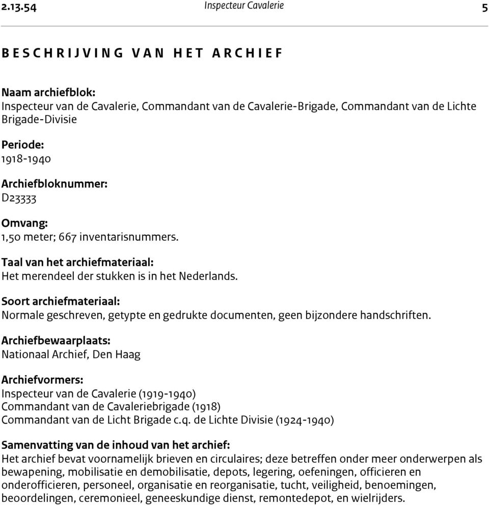Taal van het archiefmateriaal: Het merendeel der stukken is in het Nederlands. Soort archiefmateriaal: Normale geschreven, getypte en gedrukte documenten, geen bijzondere handschriften.
