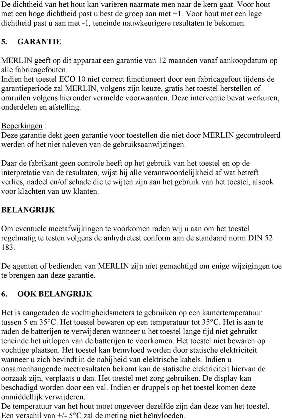 GARANTIE MERLIN geeft op dit apparaat een garantie van 12 maanden vanaf aankoopdatum op alle fabricagefouten.