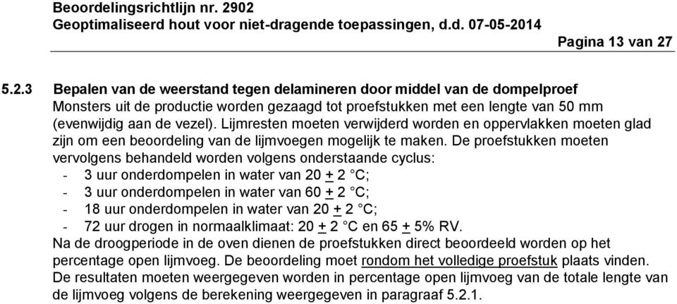 Lijmresten moeten verwijderd worden en oppervlakken moeten glad zijn om een beoordeling van de lijmvoegen mogelijk te maken.