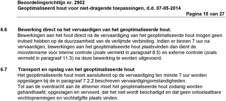 Indien er binnen 7 uur na vervaardigen, bewerkingen aan het geoptimaliseerde hout plaatsvinden dan dient de monstername voor interne controle (zoals vermeld in paragraaf 8.