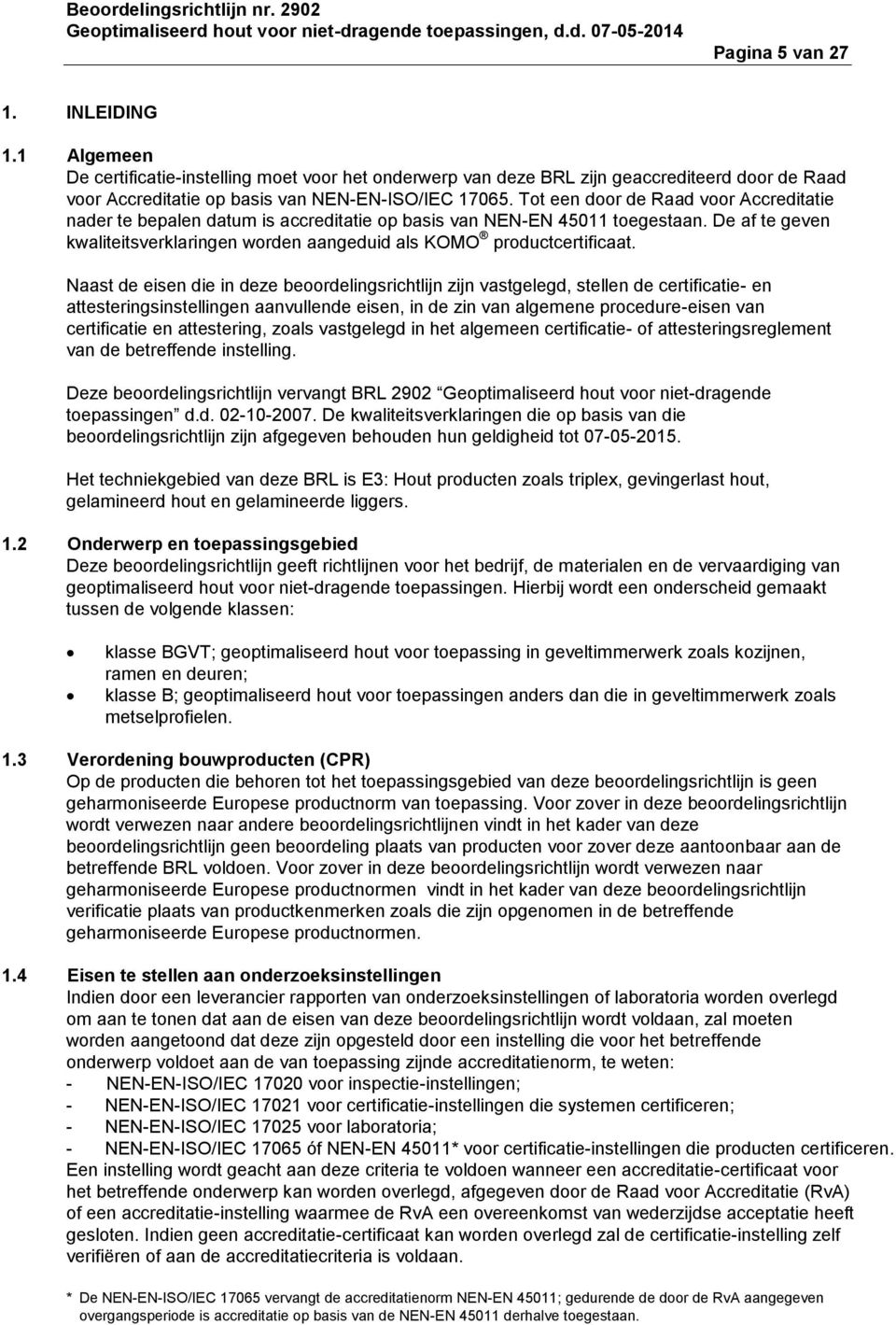 Naast de eisen die in deze beoordelingsrichtlijn zijn vastgelegd, stellen de certificatie- en attesteringsinstellingen aanvullende eisen, in de zin van algemene procedure-eisen van certificatie en