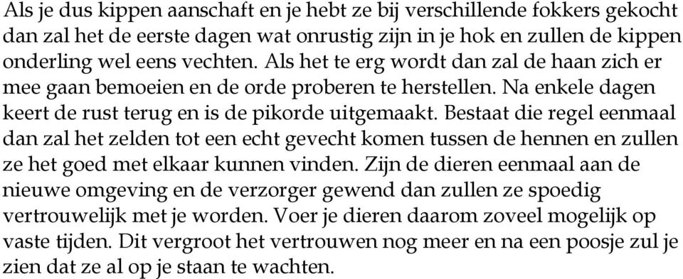 Bestaat die regel eenmaal dan zal het zelden tot een echt gevecht komen tussen de hennen en zullen ze het goed met elkaar kunnen vinden.