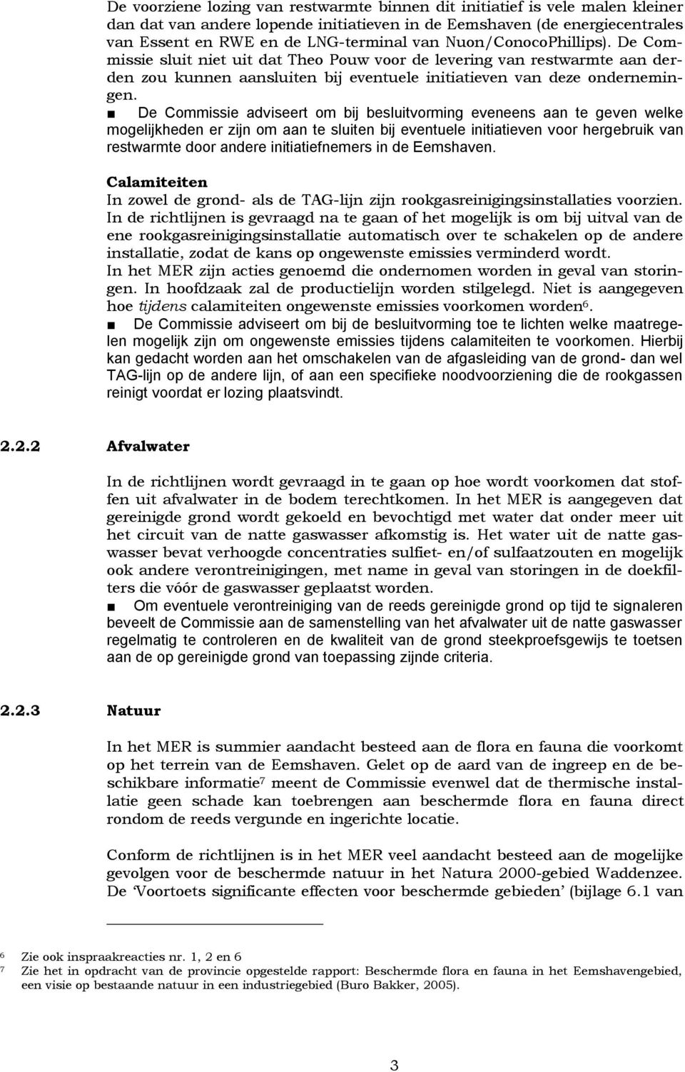 De Commissie adviseert om bij besluitvorming eveneens aan te geven welke mogelijkheden er zijn om aan te sluiten bij eventuele initiatieven voor hergebruik van restwarmte door andere initiatiefnemers