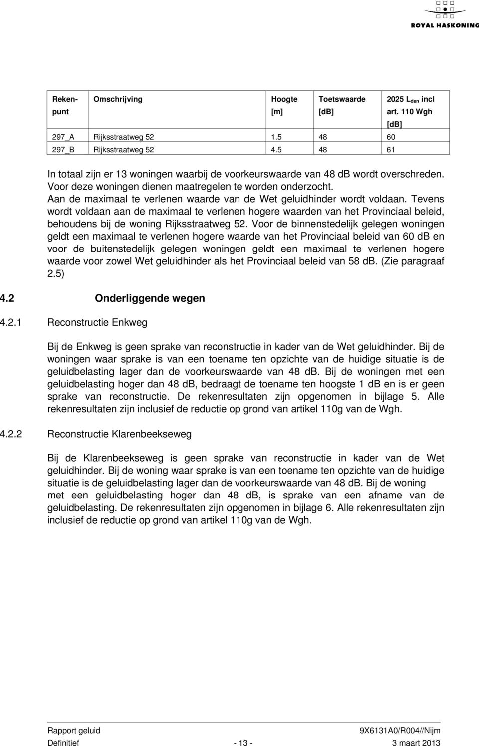 Aan de maximaal te verlenen waarde van de Wet geluidhinder wordt voldaan.