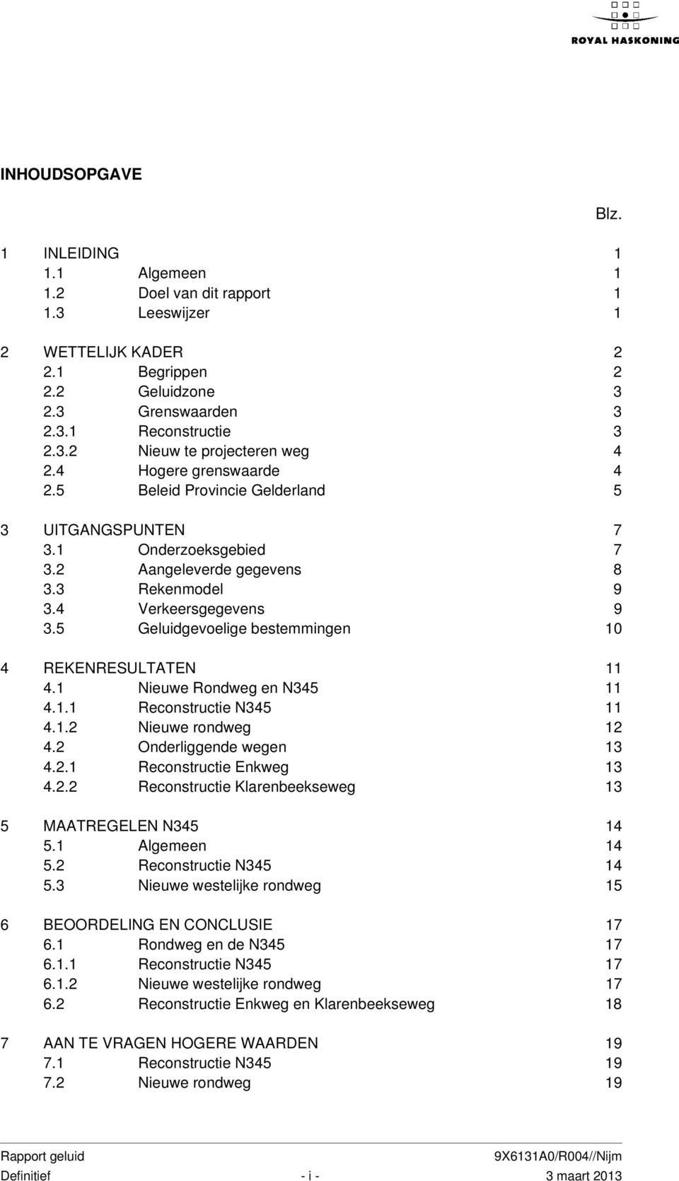 5 Geluidgevoelige bestemmingen 10 4 REKENRESULTATEN 11 4.1 Nieuwe Rondweg en N345 11 4.1.1 Reconstructie N345 11 4.1.2 Nieuwe rondweg 12 4.2 Onderliggende wegen 13 4.2.1 Reconstructie Enkweg 13 4.2.2 Reconstructie Klarenbeekseweg 13 5 MAATREGELEN N345 14 5.