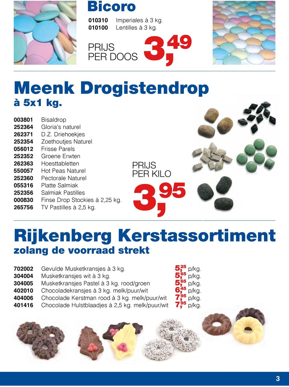 000830 Finse Drop Stockies à 2,25 kg. 265756 TV Pastilles à 2,5 kg. 3, 95 Rijkenberg Kerstassortiment zolang de voorraad strekt 702002 Gevulde Musketkransjes à 3 kg. 5, 25 p/kg.