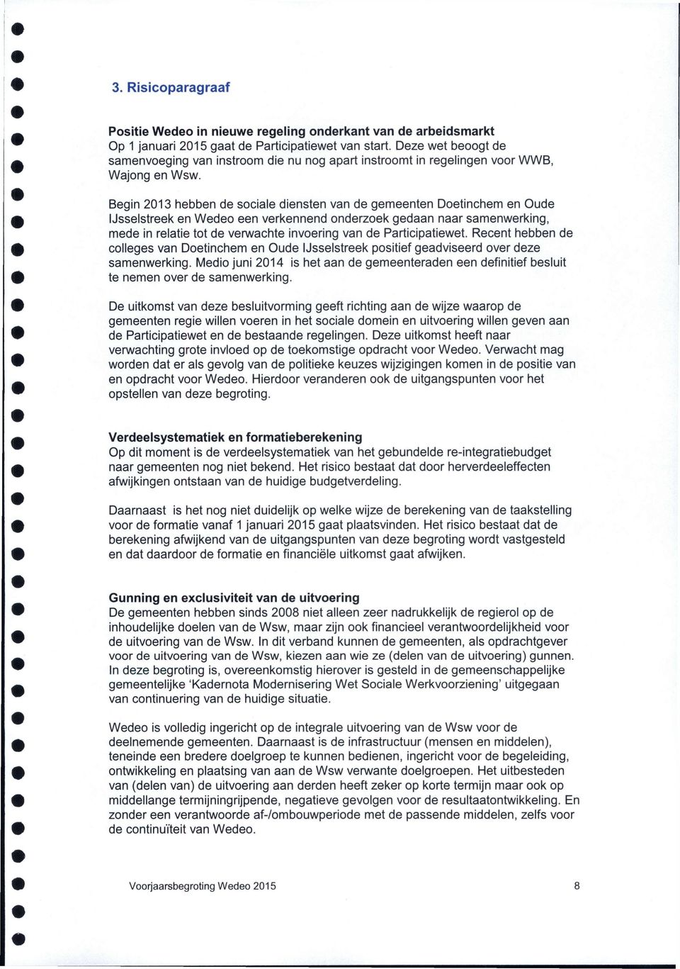 Begin 2013 hebben de sociale diensten van de gemeenten Doetinchem en Oude IJsselstreek en Wedeo een verkennend onderzoek gedaan naar samenwerking, mede in relatie tot de verwachte invoering van de