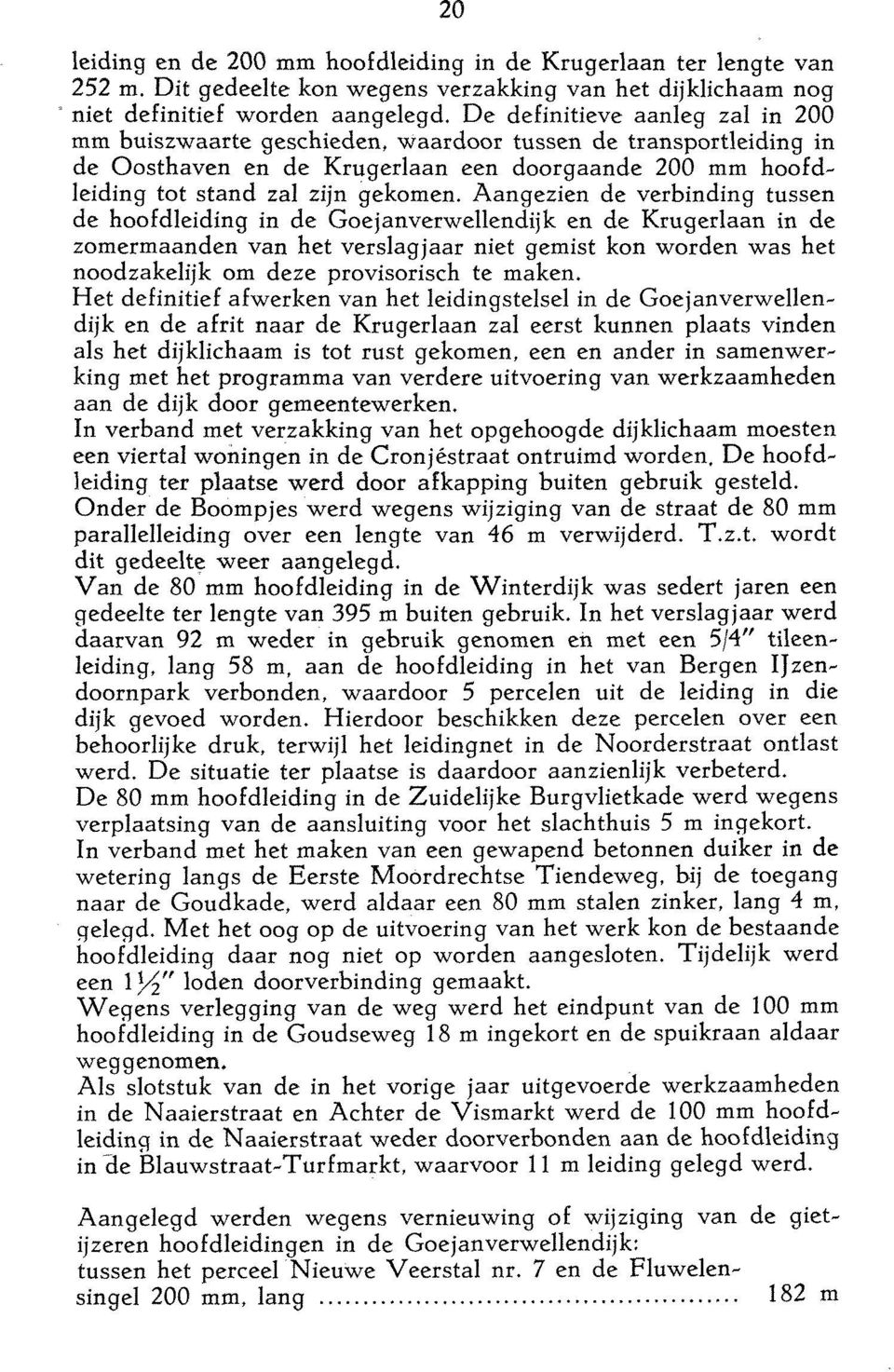 Aangezien de verbinding tussen de hoofdleiding in de Goejanverwellendijk en de Krugerlaan in de zomermaanden van het verslagjaar niet gemist kon worden was het noodzakelijk om deze provisorisch te